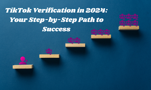 TikTok Verification in 2024: Your Step-by-Step Path to Success