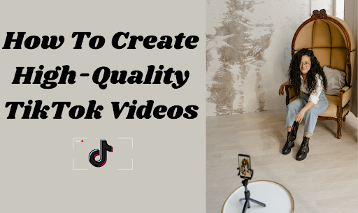 How To Create High-Quality TikTok Videos in 2024