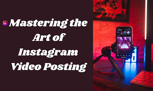 Mastering the Art of Instagram Video Posting: A Step-by-Step Guide