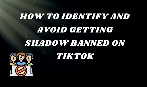 How to Identify and Avoid Getting Shadow Banned on TikTok