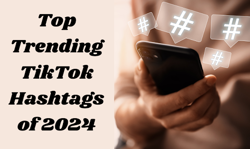 Top Trending TikTok Hashtags of 2024